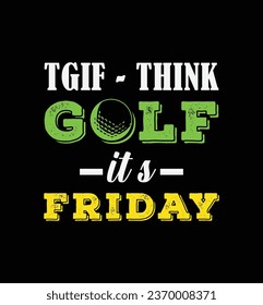 Think Golf It’s Friday. Golf t shirt design. Sports vector quote. Design for t shirt, typography, print, poster, banner, gift card, label sticker, flyer, mug design etc. Eps-10. POD.