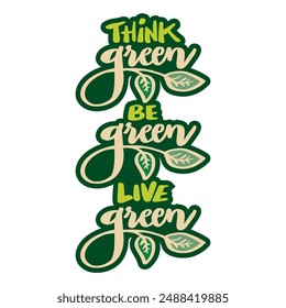 Think green, be green, live green. Hand drawn lettering. Vector illustration.