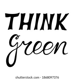 Think green hand drawn lettering. Sketch style calligraphy element for eco design. Painted with brush and ink. Vector illustration isolated black on white background 