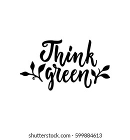 Think green - hand drawn lettering phrase isolated on the white background. Fun brush ink inscription for photo overlays, greeting card or t-shirt print, poster design