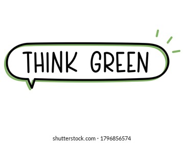 Think green inscription. Handwritten lettering illustration. Black vector text in speech bubble. Simple outline marker style. Imitation of conversation.