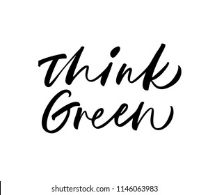 Think green phrase. Ink illustration. Modern brush calligraphy. Isolated on white background. 