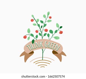 Think green. Plant with leaves and berries grows from the ground and motivational quote text in the ribbon. Ecology poster for eco friendly lifestyle. Vector illustration isolated on white.