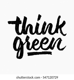 Think green quote. Ink hand lettering. Modern brush calligraphy. Handwritten phrase. Inspiration graphic design typography element. Cute simple vector sign.