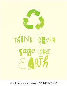 Think green, save the Earth - slogan poster with recycling green arrows, recycle emblem