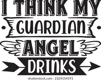 I think Guardian Angel Drinks svg, Alcohol SVG Design, Alcohol quotes design, wine svg design svg