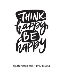 THINK HAPPY BE HAPPY. Hand drawn lettering text set. Motivation quote vector lettering printed materials. Food poster, postcard, postcard, t-shirt, banner, flyer.