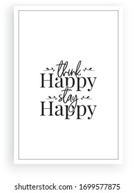 Think happy stay happy, vector. Wording design, lettering. Scandinavian minimalist art design. Wall art, artwork design. Modern home decor, poster design. Motivational, inspirational quote