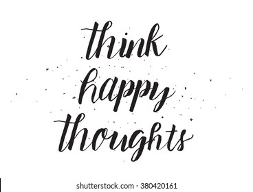 Think happy thoughts inscription. Greeting card with calligraphy. Hand drawn design. Black and white.