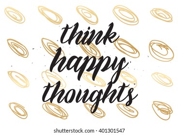 Think happy thoughts inspirational inscription. Greeting card with calligraphy. Hand drawn lettering design. Photo overlay. Typography for banner, poster or apparel design. Vector typography.