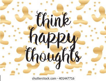 Think happy thoughts inspirational inscription. Greeting card with calligraphy. Hand drawn lettering design. Photo overlay. Typography for banner, poster or apparel design. Vector typography.