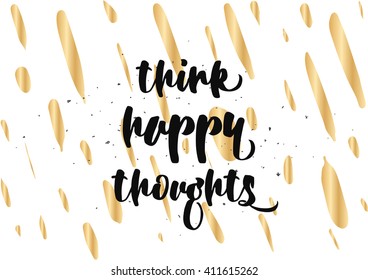 Think happy thoughts inspirational inscription. Greeting card with calligraphy. Hand drawn lettering design. Photo overlay. Typography for banner, poster or clothing design. Vector invitation.