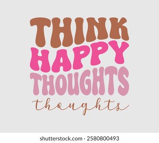 Think Happy Thoughts, Mom Quotes, Quotes about Mother, funny mom design, Mothers Day Design, Mother's day typographic t shirt design