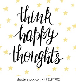 "Think happy thoughts". Motivational poster with modern hand lettering