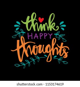 Think happy thoughts. Motivational quote.