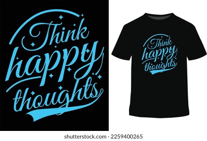 Think happy thoughts, This t-shirt features bold and eye-catching typography, making a statement with its unique design.