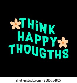 Think happy thoughts typographic for t-shirt prints, posters and other uses.