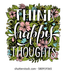 Think happy thoughts.Inspirational quote.Hand drawn illustration with hand lettering. 