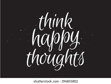 Think happy thougts inspirational inscription. Greeting card with calligraphy. Hand drawn lettering design. Photo overlay. Typography for banner, poster or apparel design. Isolated vector element.