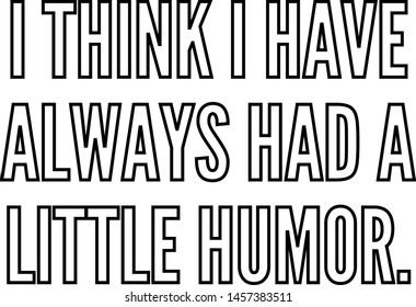 I think I have always had a little humor
