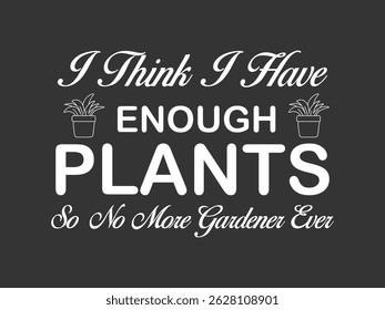 Eu acho que eu tenho plantas suficientes Então não mais jardineiro nunca retro tipografia mínima planta amante t camisa design