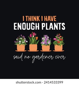 I think I have enough plants, said no gardener ever. Plants Typography T-shirt Design