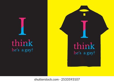 I think he's a gay ,Typography Minimalist T-shirt Design, Motivational Typography T-shirt Design, Inspirational Quotes T-shirt Design