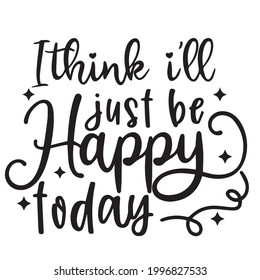 i think i'll just be happy today background inspirational positive quotes, motivational, typography, lettering design