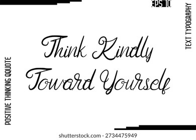 Think Kindly Toward Yourself  -Inspired Positive Quotes Handwritten Lettering Cursive Text Vector