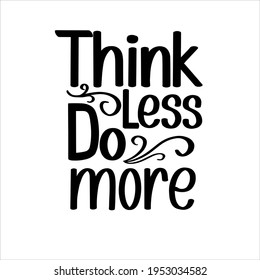 Think less do more hand lettering phrase, vector typography illustration for photo overlays, greeting card or t-shirt print, poster design.