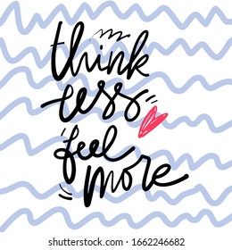 Think less, feel more. Inspirational quotes for your design. Hand lettering illustration
