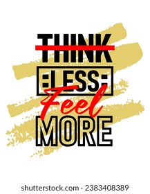 Think less feel more motivational inspirational quote, Short phrases quotes, typography, slogan grunge