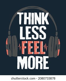 Think Less Feel More. Music Lover Quote Vector Design With Headphone. Music quote design for t-shirt, poster, print.