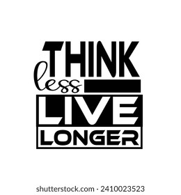 Think less live longer motivational typography tshirt design