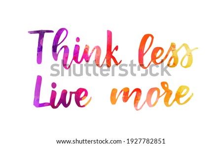 Think less live more - handwritten watercolor lettering. Purple, pink and orange colored. Inspirational illustration.