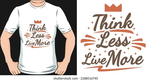Think Less Live More Motivation Typography Quote T-Shirt Design.