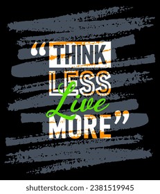 Think less live more motivational quotes stroke, Short phrases quotes, typography, slogan grunge