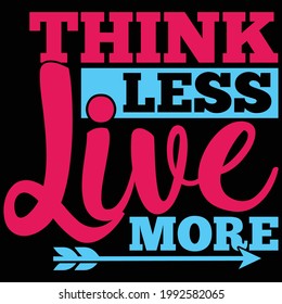 think less live more, typography lettering design, printing for t shirt, banner, poster, mug etc