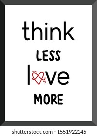 Think Less Love More  Poster design typography quotes vector, good for home decor, T-shirt graphics, print and other uses.