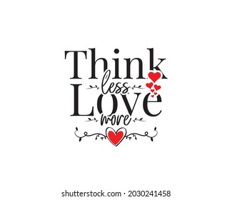 Think less love more, vector. Romantic love quotes. Wall art design. Wall decals isolated on white background. Cute poster design, Wording design, lettering