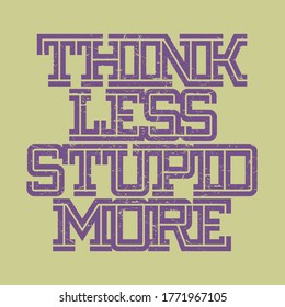 Think Less, Stupid More grunge text design, vector illustration