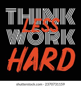 Think less work hard motivational quote typography t shirt design. Also use for mugs, tote bags, hats, cards, stickers, and merchandise