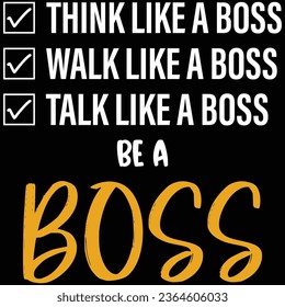 Think Like A Boss Walk Like A Boss Talk Like A Boss Be A Boss T-shirt Design