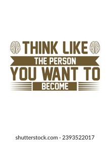 THINK LIKE THE PERSON YOU WANT TO BECOME. T-SHIRT DESIGN. PRINT TEMPLATE.TYPOGRAPHY VECTOR ILLUSTRATION.