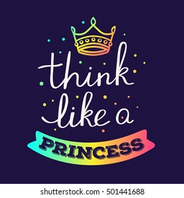 Think like a princess - rainbow gradient color handwritten vector lettering with crown on dark background. Calligraphic inscription. Hand drawn lettering print. Apparel, t-shirt, bag, poster, card