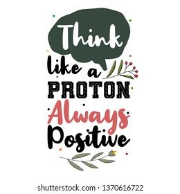 Think like a proton always positive. Premium motivational quote. Vector quote. Typography quote.