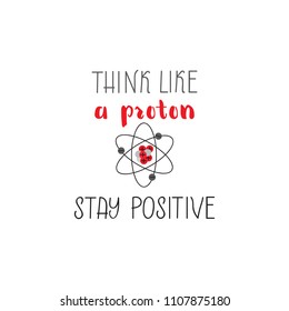 Think like a proton stay positive. Modern brush calligraphy. Inspiration graphic design typography element.