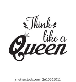 THINK LIKE A QUEEN- T-SHIRT DESIGN