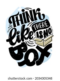 Think like there is no box. Hand drawn lettering quote in modern calligraphy style about lifestyle. Inspiration sllogan for print and poster design. Vector illustration