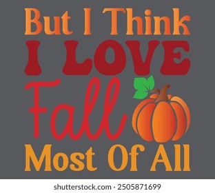 But I Think I LOVE Fai Most Of All T-shirt, Pumpkin Saying. Happy Fall Quotes, Thanksgiving Shirt, fall autumn svg,fall Everything, Women's Pumpkins Shirt